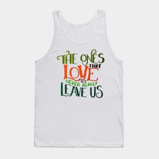 The Ones That Love Us NEVER Really Leave Us Tank Top